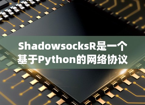 ShadowsocksR是一个基于Python的网络协议,用于连接两台机器并进行HTTP/HTTPS等协议通信。以下是ShadowsocksR的基本使用方法 ShadowsocksR是一个基于Python的网络协议,用于连接两台机器并进行HTTP/HTTPS等协议通信。以下是ShadowsocksR的基本使用方法