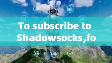 To subscribe to Shadowsocks,follow these organized steps: To subscribe to Shadowsocks,follow these organized steps: