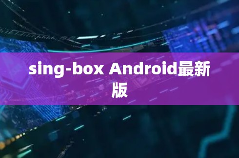 sing-box Android最新版