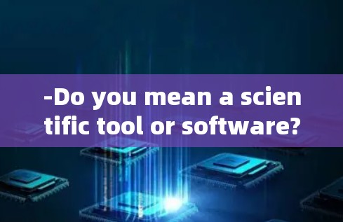-Do you mean a scientific tool or software?