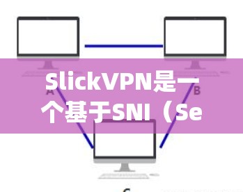 SlickVPN是一个基于SNI（Session Key Integrity牛）的VPN服务，旨在提供简单易用的视频会议解决方案。以下是对SlickVPN的详细介绍
