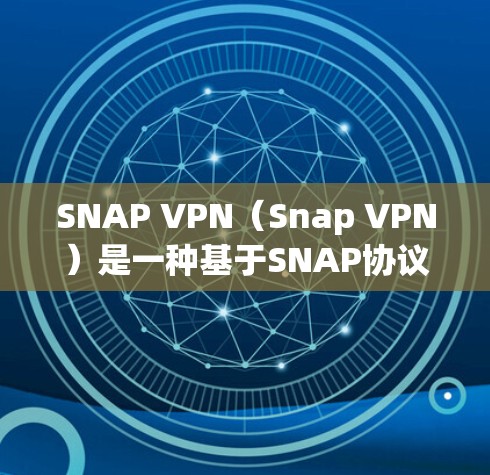 SNAP VPN（Snap VPN）是一种基于SNAP协议的网络隔离工具，旨在通过VPN技术隔离敏感的网络资源，如社交媒体、GitHub、Google Drive等。以下是SNAP VPN的功能分析