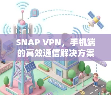 SNAP VPN，手机端的高效通信解决方案