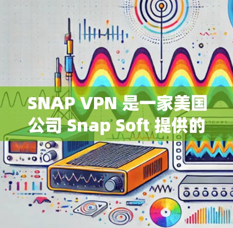 SNAP VPN 是一家美国公司 Snap Soft 提供的 VPN 启动软件,专为提供安全的网络访问体验而设计。以下是SNAP VPN最新版的下载步骤 SNAP VPN 是一家美国公司 Snap Soft 提供的 VPN 启动软件,专为提供安全的网络访问体验而设计。以下是SNAP VPN最新版的下载步骤