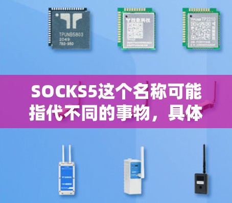 SOCKS5这个名称可能指代不同的事物，具体取决于上下文。以下是一些可能的解释