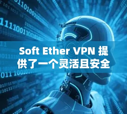 Soft Ether VPN 提供了一个灵活且安全的VPN解决方案,帮助用户在多个设备之间建立可靠的安全连接。以下是对Soft Ether VPN 使用说明的详细步骤 Soft Ether VPN 提供了一个灵活且安全的VPN解决方案,帮助用户在多个设备之间建立可靠的安全连接。以下是对Soft Ether VPN 使用说明的详细步骤