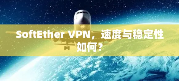 SoftEther VPN,速度与稳定性如何? SoftEther VPN,速度与稳定性如何?