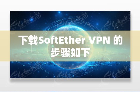 下载SoftEther VPN 的步骤如下