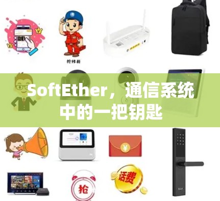SoftEther,通信系统中的一把钥匙 SoftEther,通信系统中的一把钥匙
