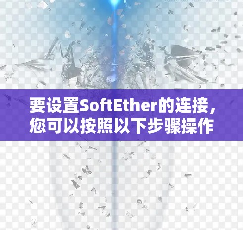 要设置SoftEther的连接,您可以按照以下步骤操作 要设置SoftEther的连接,您可以按照以下步骤操作