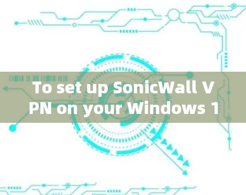 To set up SonicWall VPN on your Windows 1 PC,follow these organized steps: