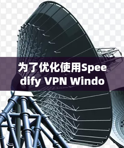 为了优化使用Speedify VPN Windows版,您可以按照以下步骤进行操作 为了优化使用Speedify VPN Windows版,您可以按照以下步骤进行操作