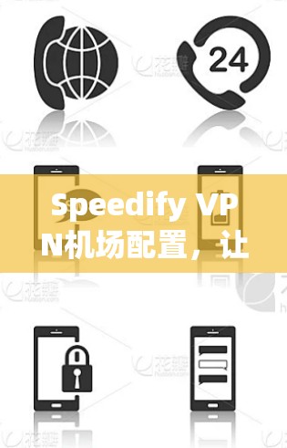 Speedify VPN机场配置,让VPN连接变得简单高效 Speedify VPN机场配置,让VPN连接变得简单高效