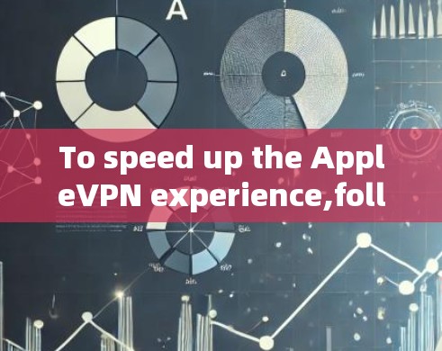 To speed up the AppleVPN experience,follow these organized steps: To speed up the AppleVPN experience,follow these organized steps: