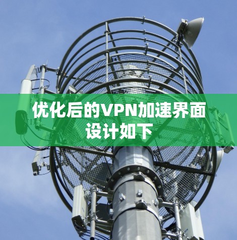 优化后的VPN加速界面设计如下 优化后的VPN加速界面设计如下