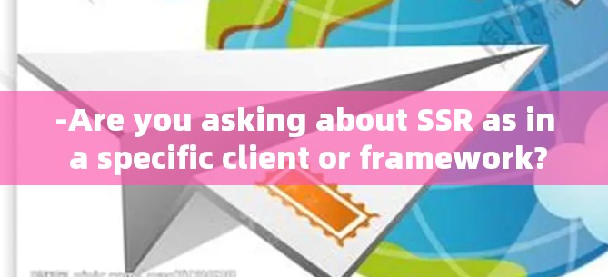 -Are you asking about SSR as in a specific client or framework?