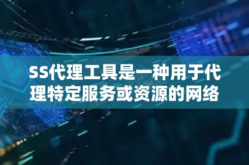 SS代理工具是一种用于代理特定服务或资源的网络管理工具,旨在提升网络的安全性和性能。以下是一些详细的信息和总结 SS代理工具是一种用于代理特定服务或资源的网络管理工具,旨在提升网络的安全性和性能。以下是一些详细的信息和总结