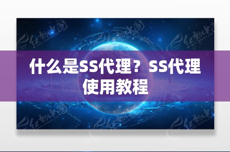 什么是SS代理?SS代理使用教程 什么是SS代理?SS代理使用教程