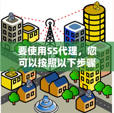 要使用SS代理,您可以按照以下步骤进行 要使用SS代理,您可以按照以下步骤进行