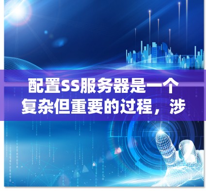 配置SS服务器是一个复杂但重要的过程,涉及多个步骤和配置选项。以下是一个有条理的步骤指南,帮助您系统地配置SS服务器 配置SS服务器是一个复杂但重要的过程,涉及多个步骤和配置选项。以下是一个有条理的步骤指南,帮助您系统地配置SS服务器