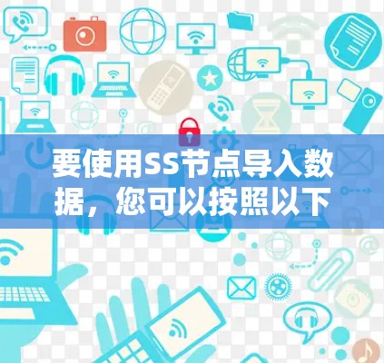要使用SS节点导入数据，您可以按照以下步骤进行操作