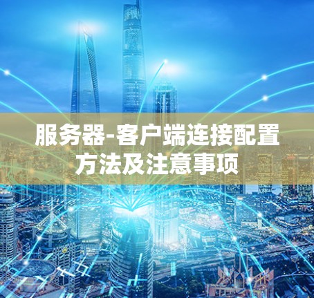 服务器-客户端连接配置方法及注意事项 服务器-客户端连接配置方法及注意事项