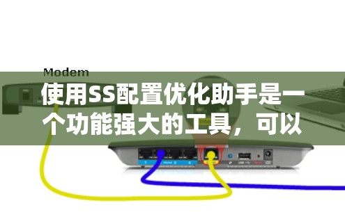使用SS配置优化助手是一个功能强大的工具,可以帮助你优化系统配置以提高性能和用户体验。以下是对使用该工具的详细步骤的分步说明 使用SS配置优化助手是一个功能强大的工具,可以帮助你优化系统配置以提高性能和用户体验。以下是对使用该工具的详细步骤的分步说明