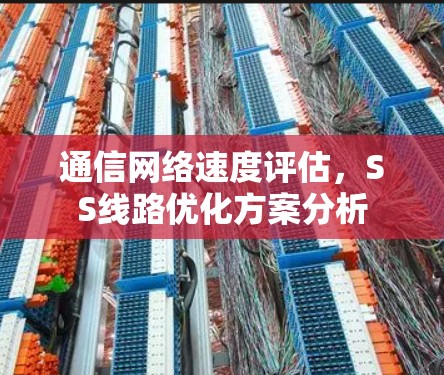 通信网络速度评估,SS线路优化方案分析 通信网络速度评估,SS线路优化方案分析