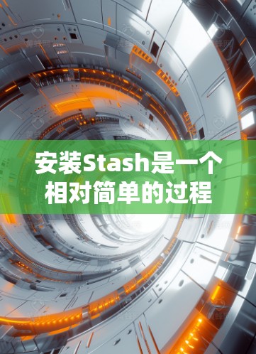 安装Stash是一个相对简单的过程,以下是一个详细的安装步骤指南 安装Stash是一个相对简单的过程,以下是一个详细的安装步骤指南