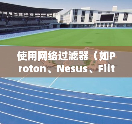 使用网络过滤器(如Proton、Nesus、FilterBlast等)筛选节点是一个常见的网络管理任务。以下是常见的筛选条件和如何使用一个简单的网络过滤器(如Proton)来筛选节点 使用网络过滤器(如Proton、Nesus、FilterBlast等)筛选节点是一个常见的网络管理任务。以下是常见的筛选条件和如何使用一个简单的网络过滤器(如Proton)来筛选节点