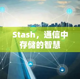 Stash,通信中存储的智慧 Stash,通信中存储的智慧
