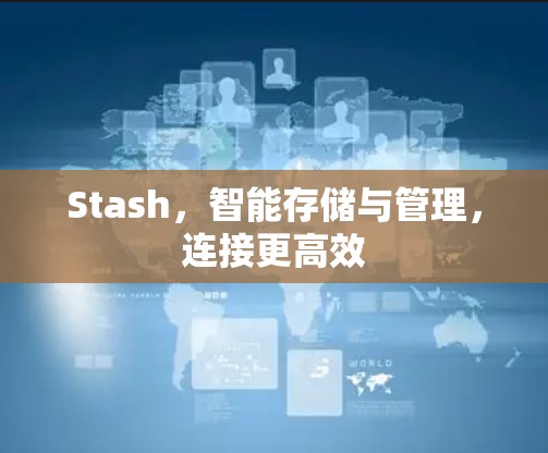 Stash,智能存储与管理,连接更高效 Stash,智能存储与管理,连接更高效