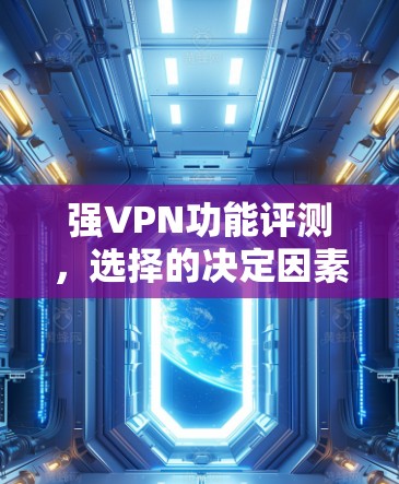 强VPN功能评测,选择的决定因素 强VPN功能评测,选择的决定因素