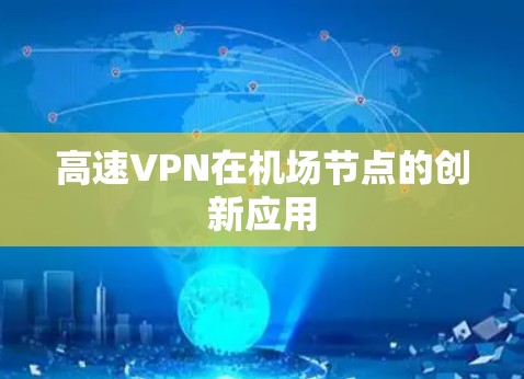 高速VPN在机场节点的创新应用 高速VPN在机场节点的创新应用