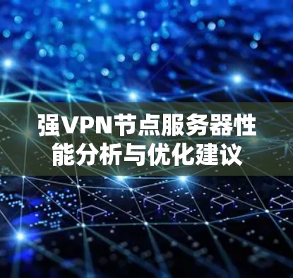强VPN节点服务器性能分析与优化建议