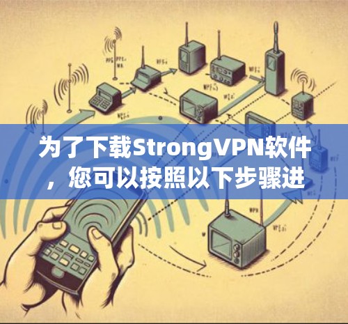 为了下载StrongVPN软件,您可以按照以下步骤进行 为了下载StrongVPN软件,您可以按照以下步骤进行