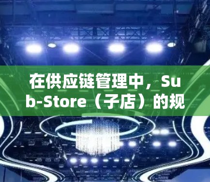 在供应链管理中,Sub-Store(子店)的规则设置是确保每个子店独立运行、协调一致的重要步骤。以下是对Sub-Store规则设置的常见设置方式和注意事项 在供应链管理中,Sub-Store(子店)的规则设置是确保每个子店独立运行、协调一致的重要步骤。以下是对Sub-Store规则设置的常见设置方式和注意事项