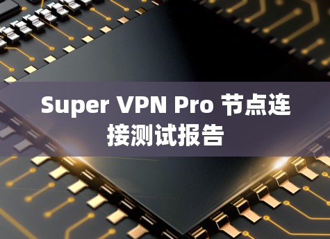 Super VPN Pro 节点连接测试报告