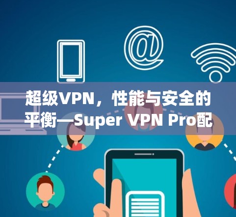 超级VPN，性能与安全的平衡—Super VPN Pro配置指南