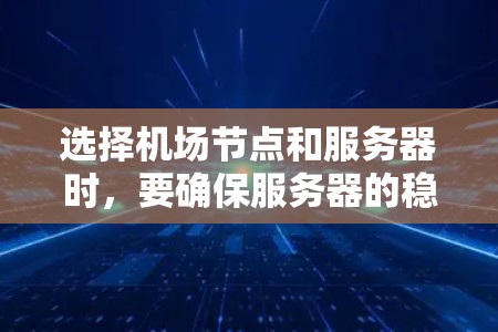 选择机场节点和服务器时，要确保服务器的稳定性、安全性和连接速度。以下是一些常见的机场节点和服务器推荐