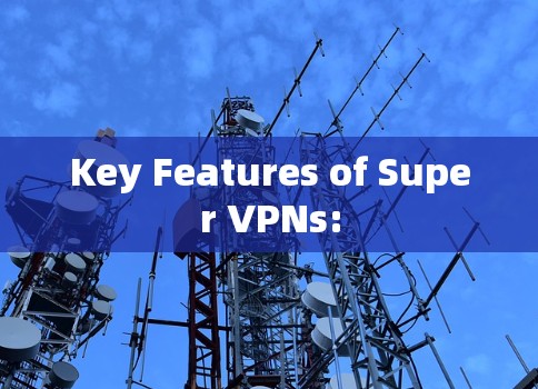 Key Features of Super VPNs: