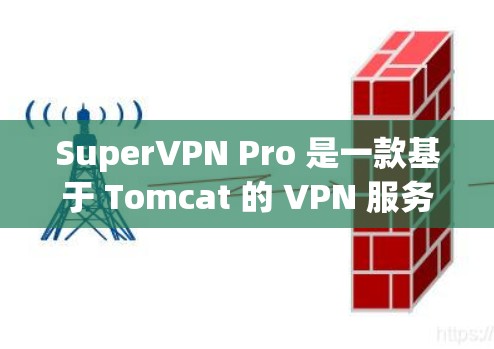 SuperVPN Pro 是一款基于 Tomcat 的 VPN 服务,主要用于VPN的日常使用和扩展。它本身并不是一个翻墙工具,因此它本身不支持翻墙功能。如果需要翻墙,可以考虑使用其他翻墙工具,如 SuperVPN Pro 是一款基于 Tomcat 的 VPN 服务,主要用于VPN的日常使用和扩展。它本身并不是一个翻墙工具,因此它本身不支持翻墙功能。如果需要翻墙,可以考虑使用其他翻墙工具,如