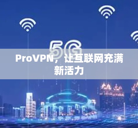 ProVPN,让互联网充满新活力 ProVPN,让互联网充满新活力