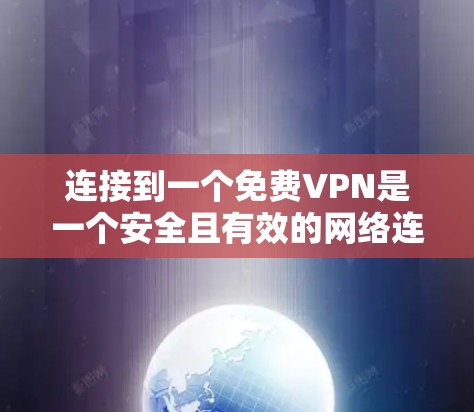 连接到一个免费VPN是一个安全且有效的网络连接方式,以下是一些步骤和注意事项 连接到一个免费VPN是一个安全且有效的网络连接方式,以下是一些步骤和注意事项