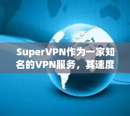 SuperVPN作为一家知名的VPN服务,其速度和稳定性在当前阶段是其主要竞争力之一。然而,性能排行需要根据具体的测试环境和配置来评估。以下是一些关于SuperVPN性能的分析和建议 SuperVPN作为一家知名的VPN服务,其速度和稳定性在当前阶段是其主要竞争力之一。然而,性能排行需要根据具体的测试环境和配置来评估。以下是一些关于SuperVPN性能的分析和建议
