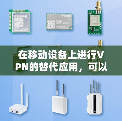 在移动设备上进行VPN的替代应用，可以考虑以下几种推荐