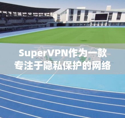 SuperVPN作为一款专注于隐私保护的网络连接服务,提供了一系列高级的隐私保护功能,旨在为用户提供安全、透明的网络连接,并保护用户隐私。以下是对SuperVPN隐私保护功能的详细介绍 SuperVPN作为一款专注于隐私保护的网络连接服务,提供了一系列高级的隐私保护功能,旨在为用户提供安全、透明的网络连接,并保护用户隐私。以下是对SuperVPN隐私保护功能的详细介绍