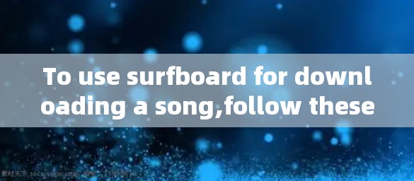To use surfboard for downloading a song,follow these steps: To use surfboard for downloading a song,follow these steps: