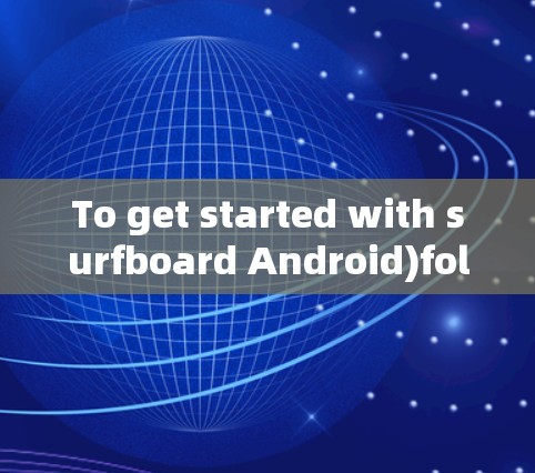 To get started with surfboard Android)follow this structured plan: