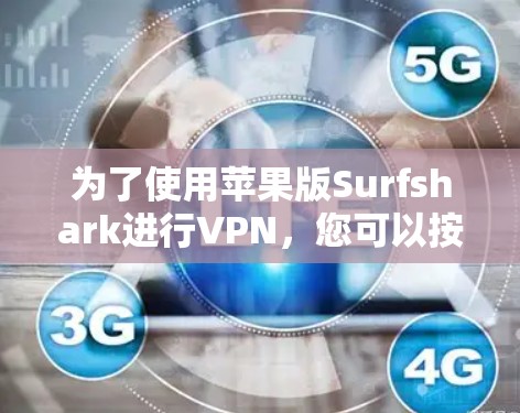 为了使用苹果版Surfshark进行VPN,您可以按照以下步骤进行设置 为了使用苹果版Surfshark进行VPN,您可以按照以下步骤进行设置